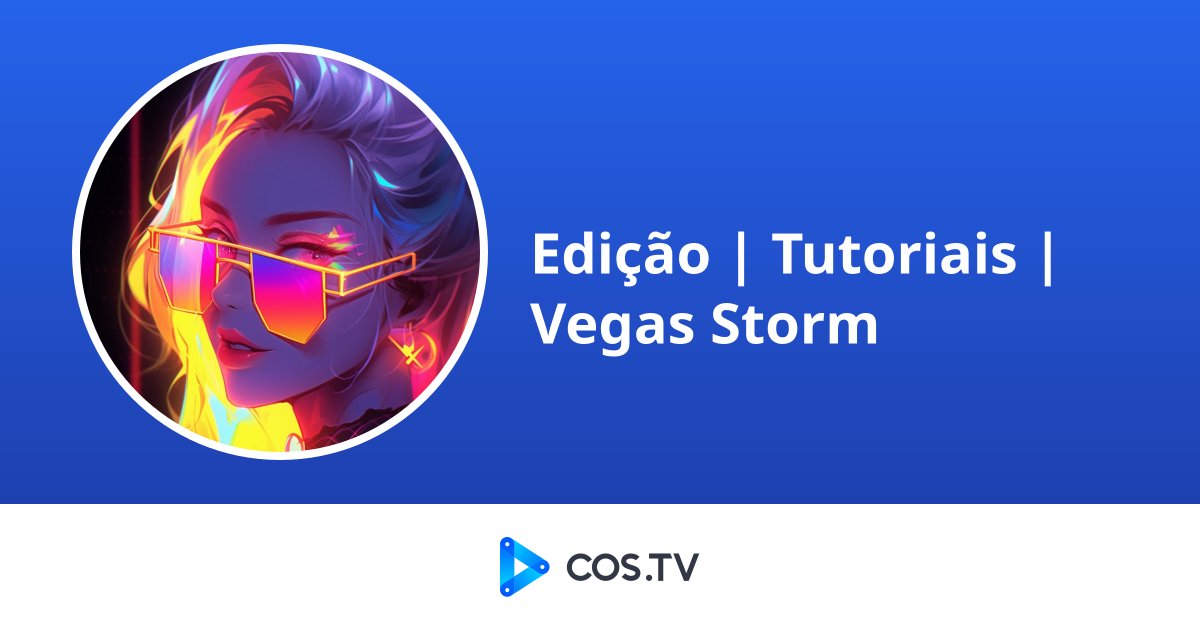 Storm Cos Edição | Tutoriais | Vegas Storm - COS.TV Creator